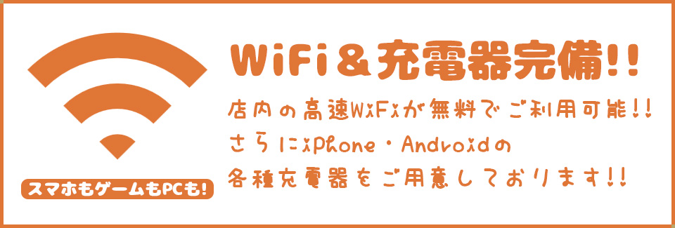 WiFi＆充電器完備!!店内の高速WiFiが無料でご利用可能!!さらにiPhone・Androidの各種充電器をご用意しております!!